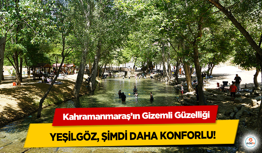 Kahramanmaraş’ın Gizemli Güzelliği Yeşilgöz, Şimdi Daha Konforlu!