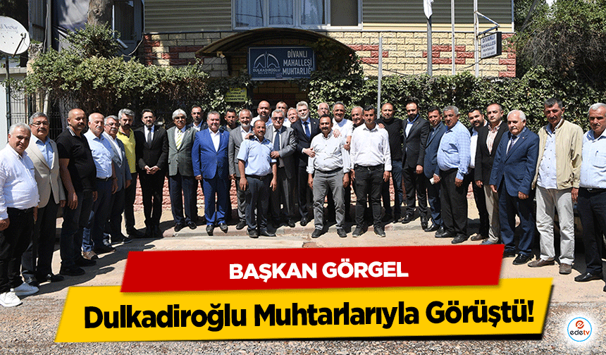 Başkan Görgel, Dulkadiroğlu Muhtarlarıyla Görüştü!