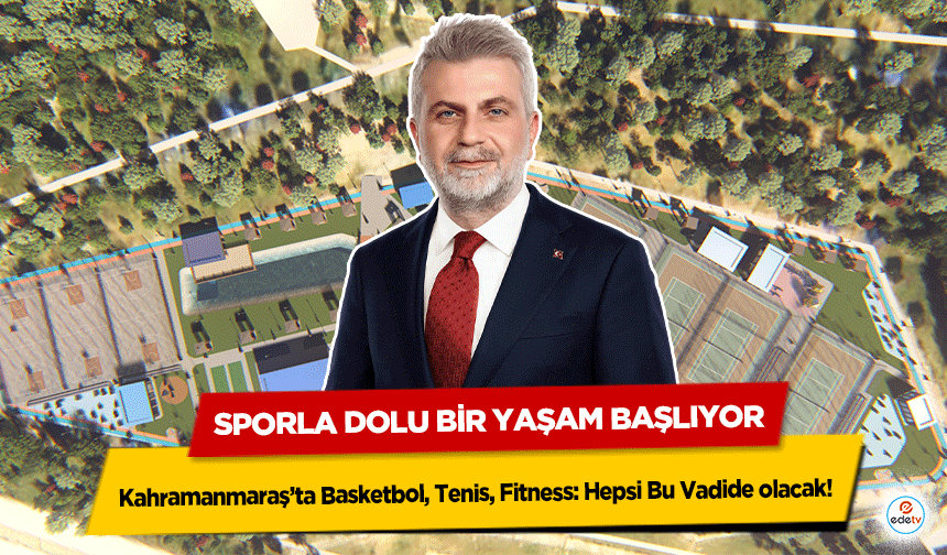 Kahramanmaraş’ta Basketbol, Tenis, Fitness: Hepsi Bu Vadide! Sporla Dolu Bir Yaşam Başlıyor