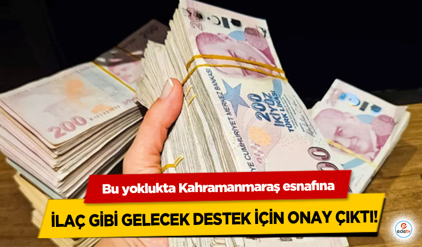 Bu yoklukta Kahramanmaraş esnafına ilaç gibi gelecek destek için onay çıktı!