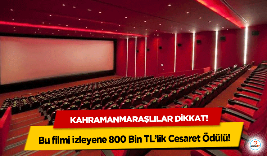 Kahramanmaraşlılar dikkat! Bu filmi izleyene 800 Bin TL’lik Cesaret Ödülü!