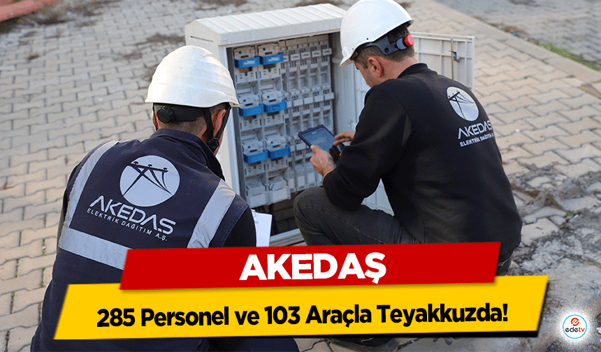 AKEDAŞ Bayramda 285 Personel ve 103 Araçla Teyakkuzda!