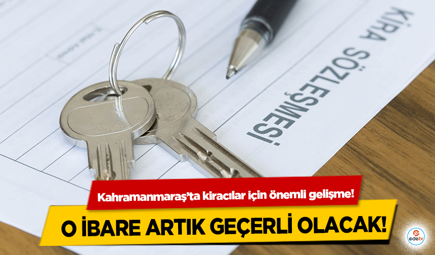Kahramanmaraş’ta kiracılar için önemli gelişme! O İbare Artık geçerli sayılacak