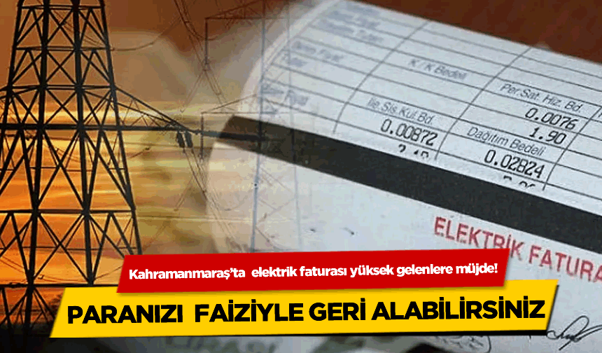 Kahramanmaraş'ta elektrik faturası yüksek gelenlere müjde!