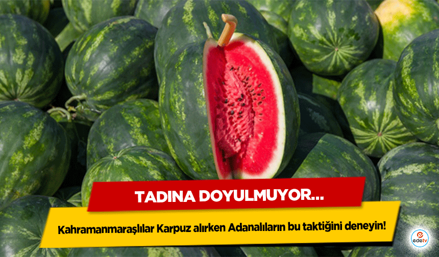 Kahramanmaraşlılar Karpuz alırken Adanalıların bu taktiğini deneyin! Tadına Doyulmuyor…