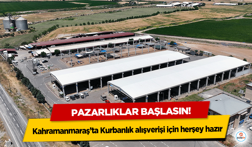 Kahramanmaraş’ta Kurbanlık alışverişi için herşey hazır! Pazarlıklar başlasın!