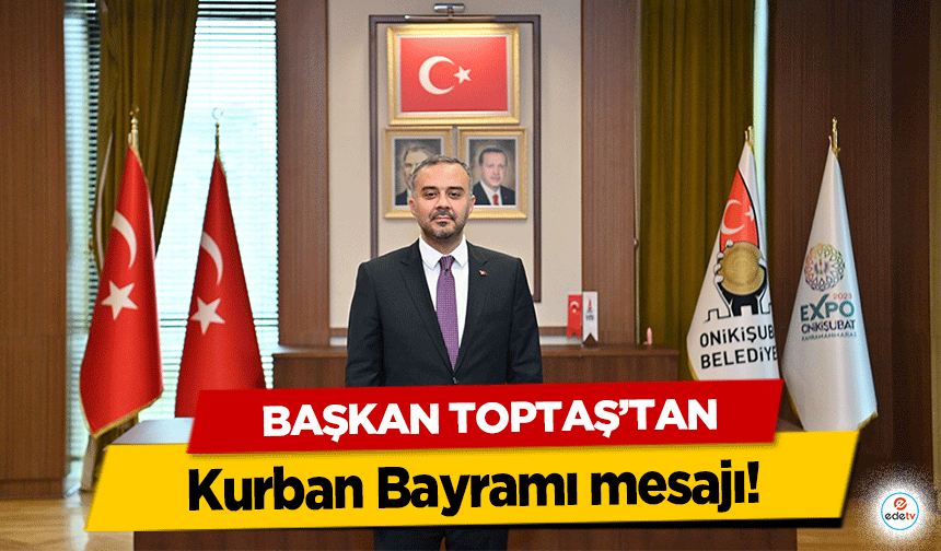 Başkan Toptaş’tan Kurban Bayramı mesajı!