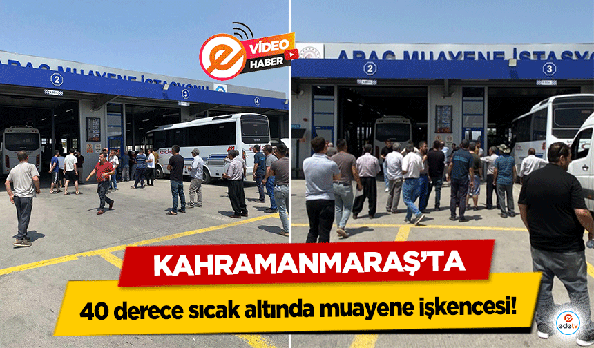 Kahramanmaraş’ta 40 derece sıcak altında muayene işkencesi!
