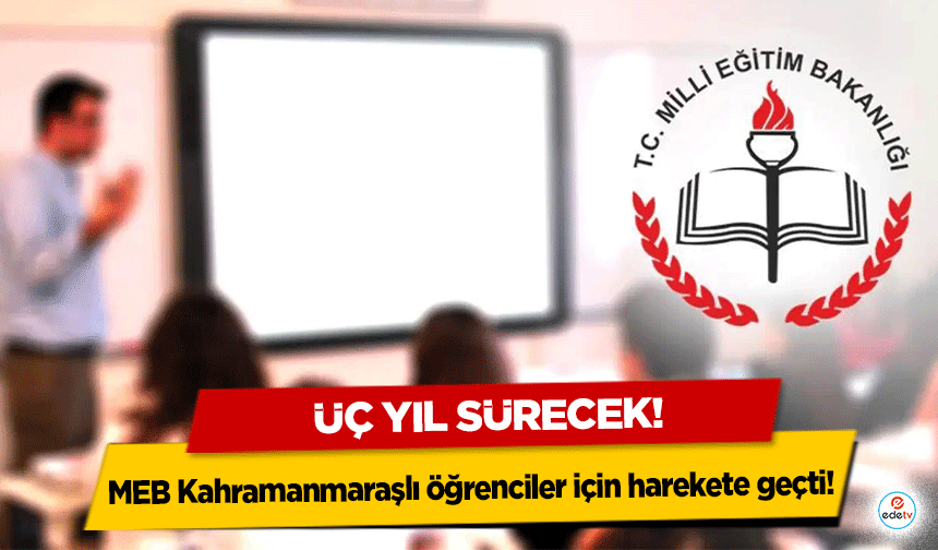MEB Kahramanmaraşlı öğrenciler için harekete geçti! Üç yıl sürecek!