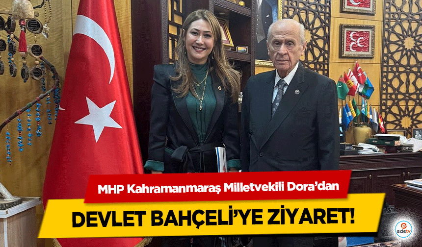 MHP Kahramanmaraş Milletvekili Dora’dan Devlet Bahçeli’ye Ziyaret!