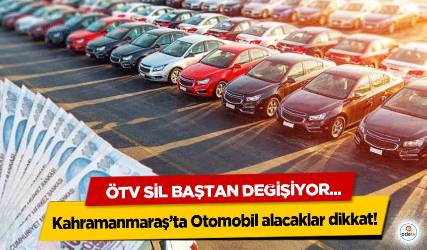 Kahramanmaraş’ta Otomobil alacaklar dikkat! ÖTV Sil Baştan Değişiyor