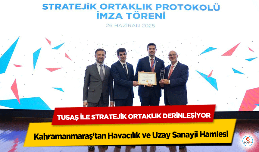 Kahramanmaraş'tan Havacılık ve Uzay Sanayii Hamlesi: TUSAŞ İle Stratejik Ortaklık Derinleşiyor