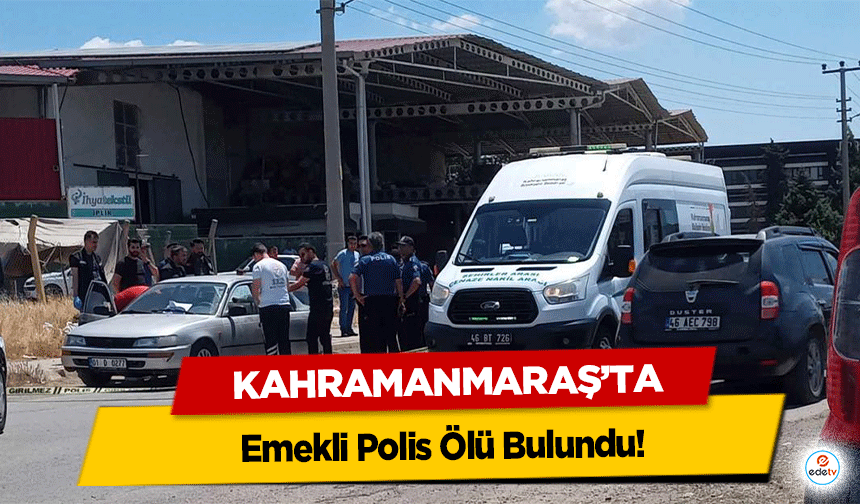 Kahramanmaraş’ta Emekli Polis Ölü Bulundu!