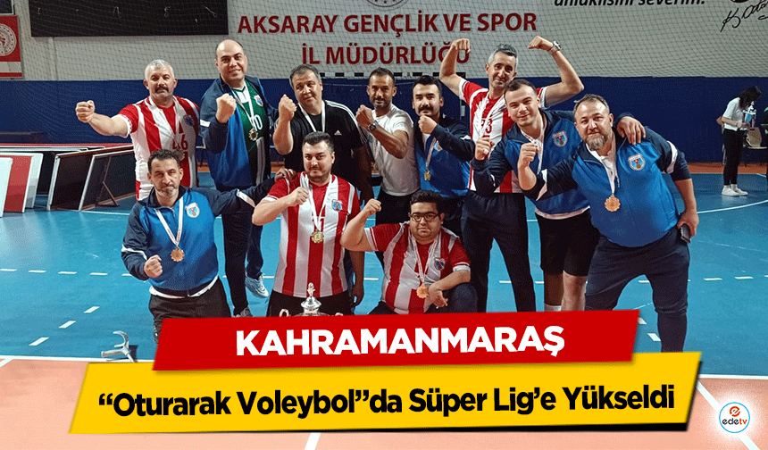 Kahramanmaraş “Oturarak Voleybol”da Süper Lig’e Yükseldi!