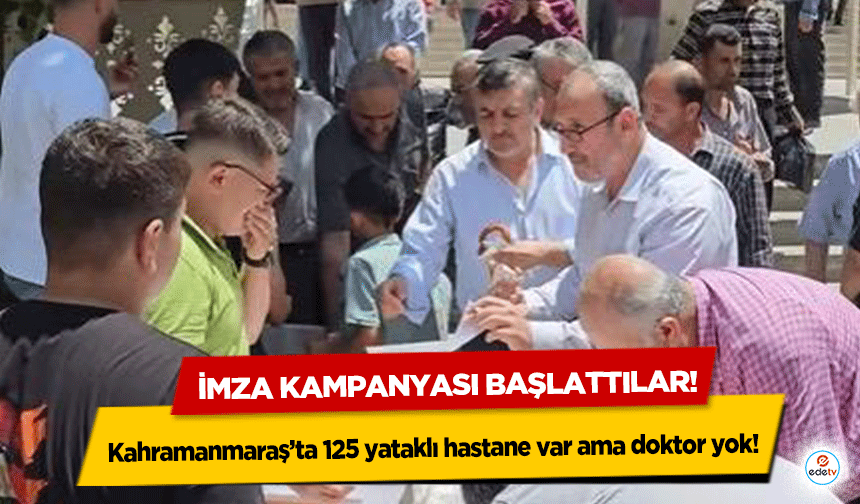 Kahramanmaraş’ta 125 yataklı hastane var ama doktor yok! İmza kampanyası başlattılar!