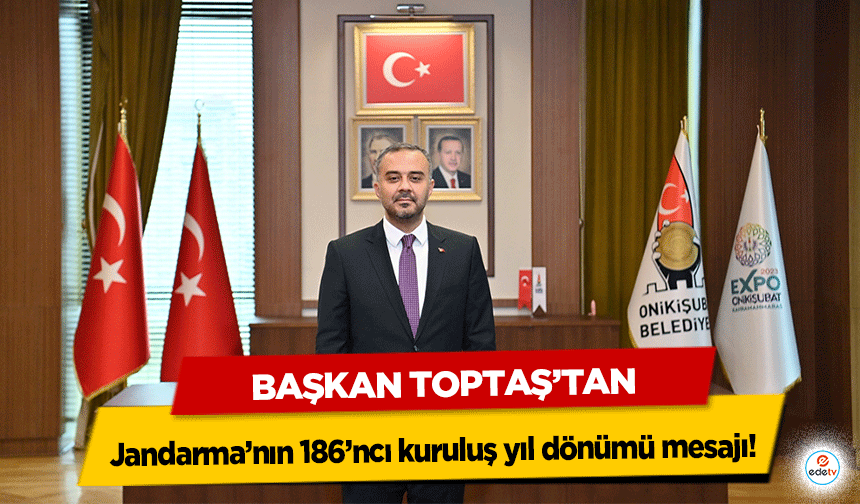 Başkan Toptaş’tan Jandarma’nın 186’ncı kuruluş yıl dönümü mesajı!