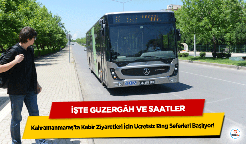 Kahramanmaraş’ta Kabir Ziyaretleri İçin Ücretsiz Ring Seferleri Başlıyor! İşte Güzergâh ve Saatler