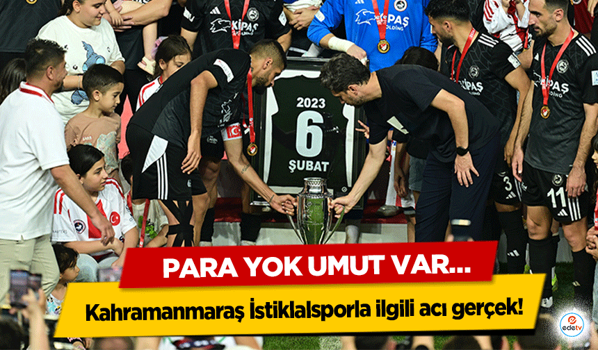 Kahramanmaraş İstiklalsporla ilgili acı gerçek! Para Yok Umut Var…