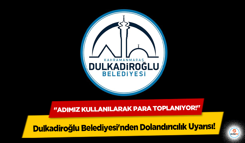 Dulkadiroğlu Belediyesi'nden Dolandırıcılık Uyarısı: "Adımız Kullanılarak Para Toplanıyor!"
