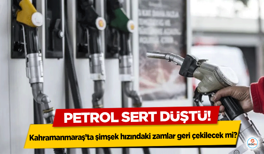 Petrol sert düştü! Kahramanmaraş’ta şimşek hızındaki zamlar geri çekilecek mi?