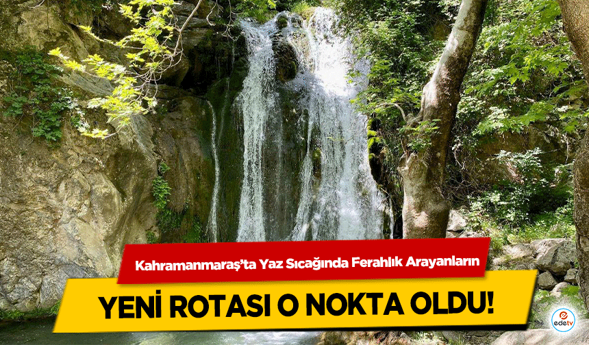 Kahramanmaraş’ta Yaz Sıcağında Ferahlık Arayanların yeni rotası o nokta oldu!