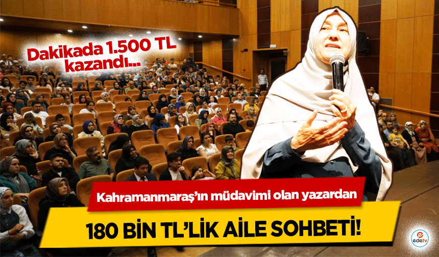 Kahramanmaraş’ın müdavimi olan yazardan Kahramanmaraş'ta 180 bin TL’lik aile sohbeti!