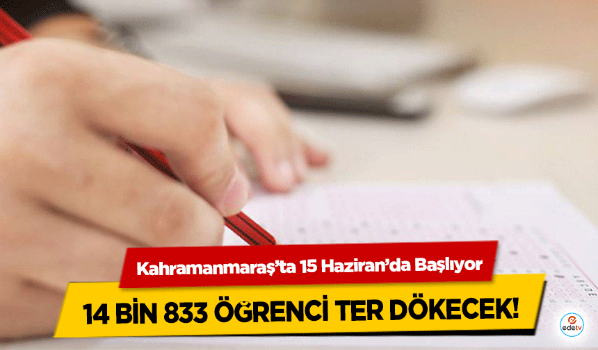 Kahramanmaraş’ta 15 Haziran’da Başlıyor: 14 bin 833 öğrenci ter dökecek