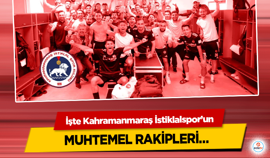 İşte Kahramanmaraş İstiklalspor’un muhtemel rakipleri…