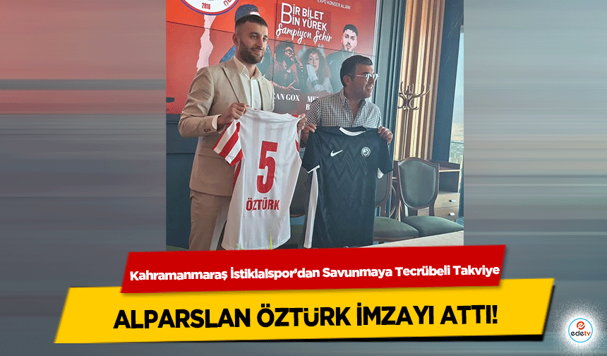 Kahramanmaraş İstiklalspor’dan Savunmaya Tecrübeli Takviye: Alparslan Öztürk İmzayı Attı