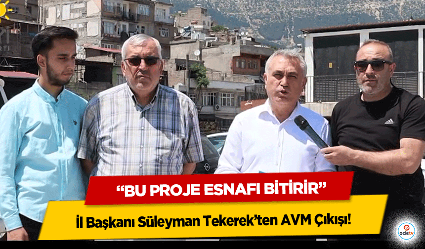 İl Başkanı Süleyman Tekerek’ten AVM Çıkışı! “Bu proje esnafı bitirir”