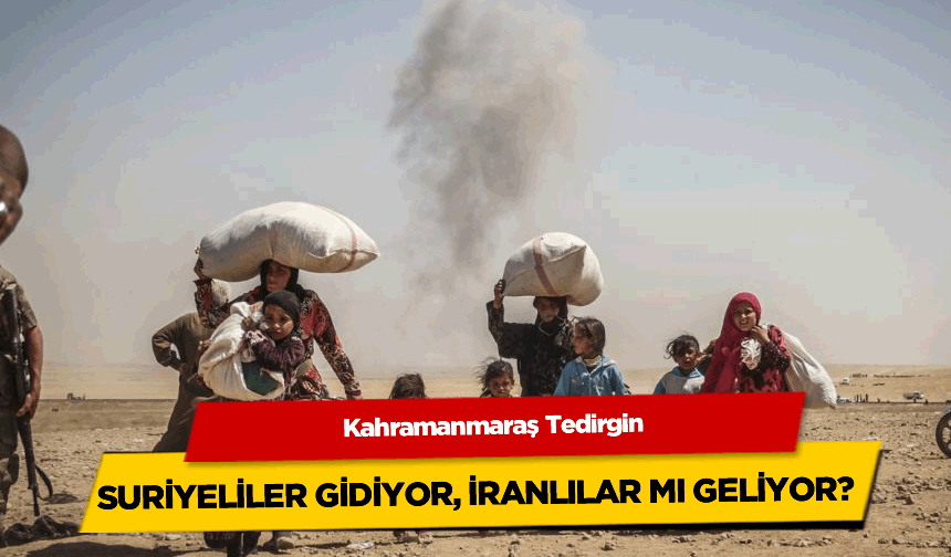 Kahramanmaraş tedirgin: Suriyelilerin yerini İranlılar mı alacak?