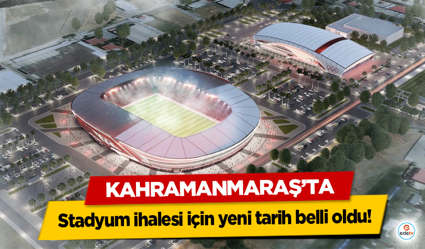 Kahramanmaraş’ta stadyum ihalesi için yeni tarih belli oldu!