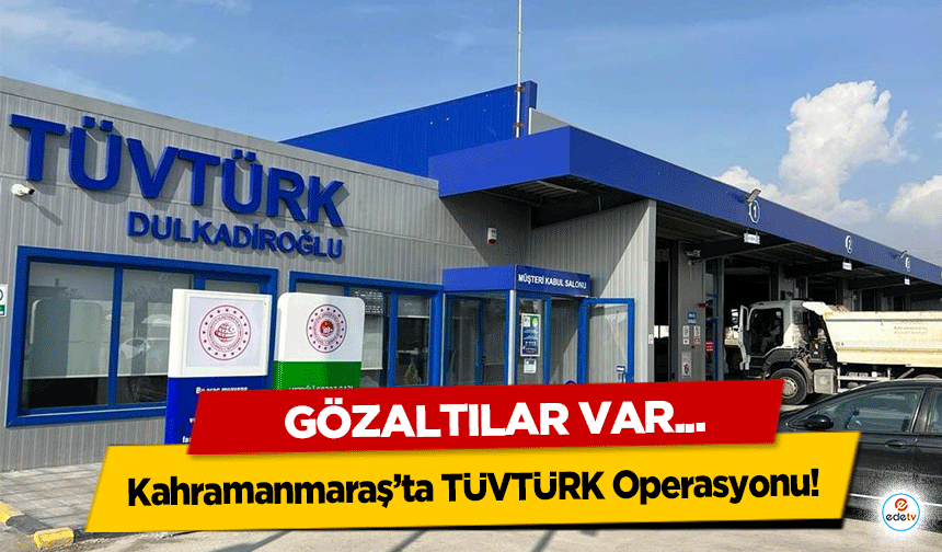 Kahramanmaraş’ta TÜVTÜRK Operasyonu! 3 Gözaltı