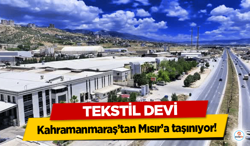 Tekstil Devi Kahramanmaraş’tan Mısır’a taşınıyor!