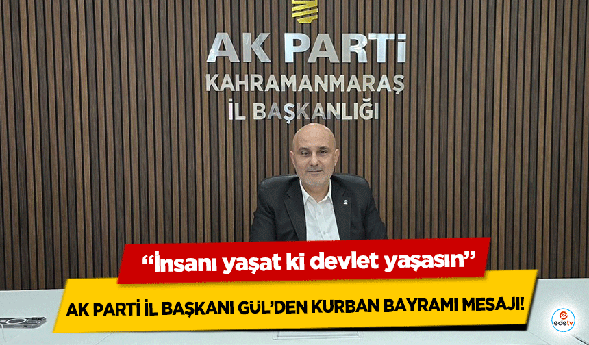 Ak Parti İl Başkanı Gül’den Kurban bayramı mesajı! “İnsanı yaşat ki devlet yaşasın”
