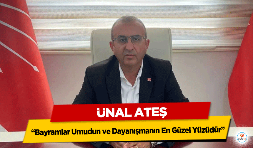 Ünal Ateş: “Bayramlar Umudun ve Dayanışmanın En Güzel Yüzüdür”