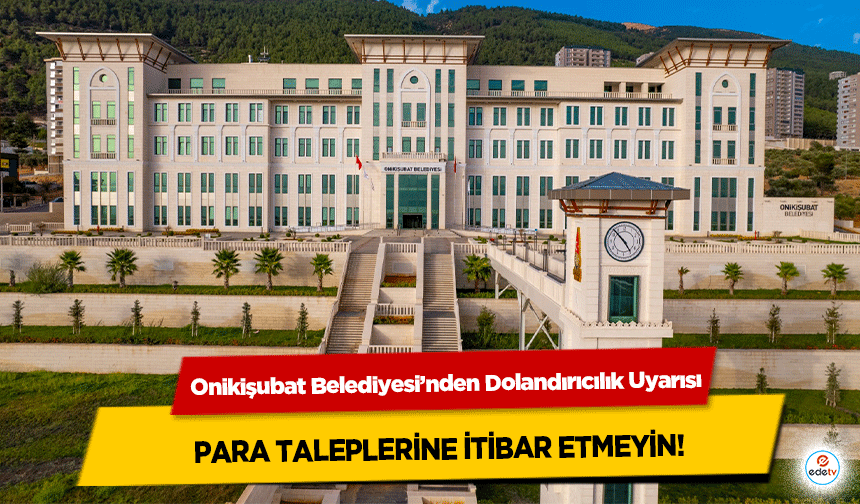 Onikişubat Belediyesi’nden Dolandırıcılık Uyarısı: Para Taleplerine İtibar Etmeyin