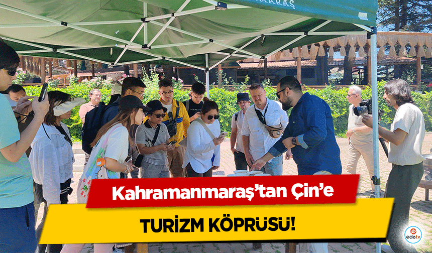 Kahramanmaraş’tan Çin’e Turizm Köprüsü!