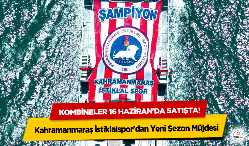 Kahramanmaraş İstiklalspor'dan Yeni Sezon Müjdesi: Kombineler 16 Haziran'da Satışta!
