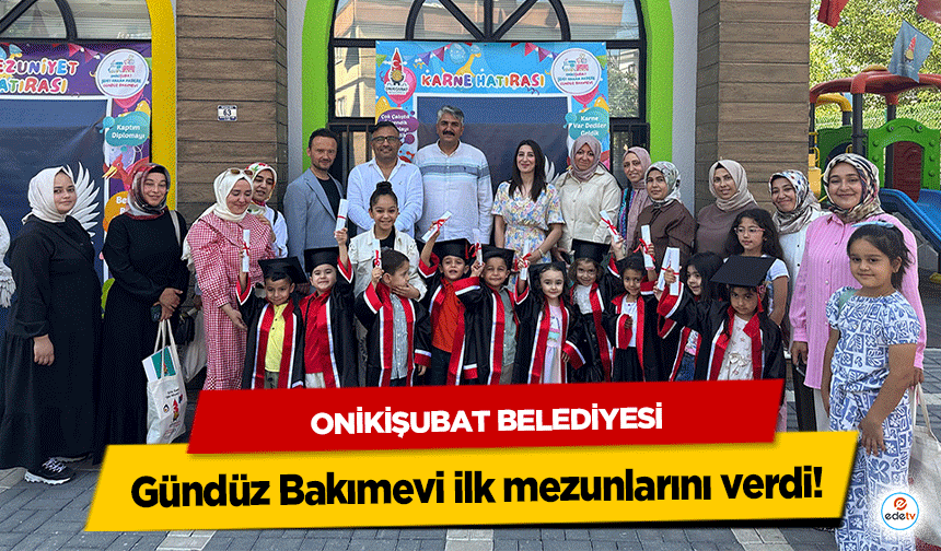 Onikişubat Belediyesi Gündüz Bakımevi ilk mezunlarını verdi!