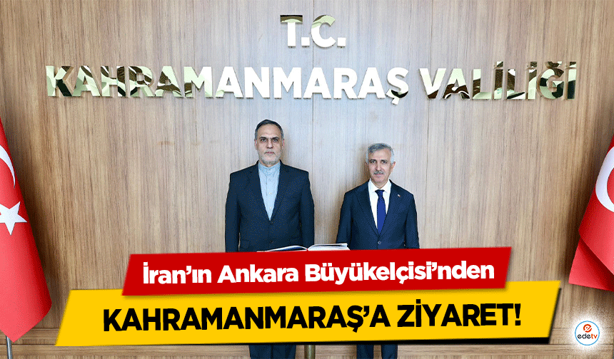 İran’ın Ankara Büyükelçisi’nden Kahramanmaraş’a ziyaret!