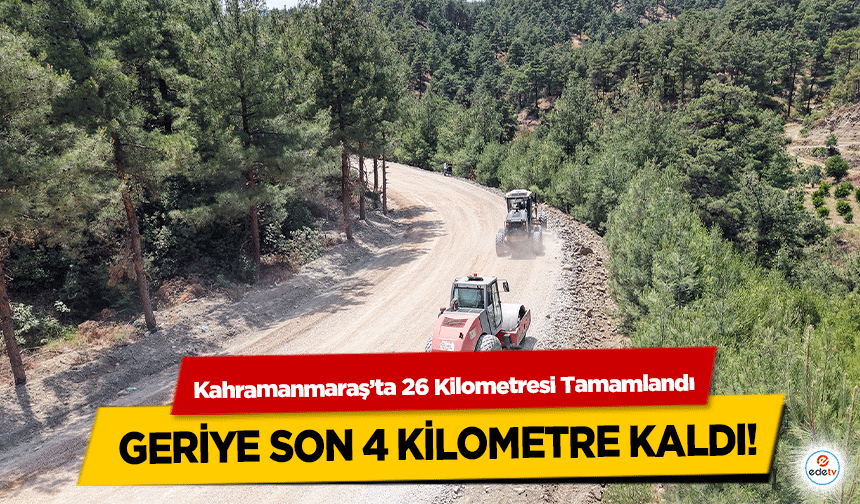 Kahramanmaraş’ta 26 Kilometresi Tamamlandı, geriye son 4 kilometre kaldı!