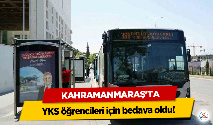 Kahramanmaraş’ta otobüsler YKS öğrencileri için bedava oldu!