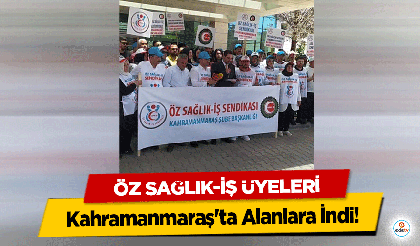 Öz Sağlık-İş Üyeleri Kahramanmaraş'ta Alanlara İndi!