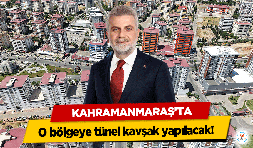 Kahramanmaraş’ta O bölgeye tünel kavşak yapılacak!