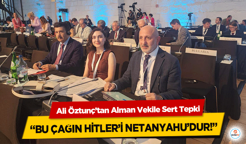 Ali Öztunç’tan Alman Vekile Sert Tepki: “Bu Çağın Hitler’i Netanyahu’dur!”