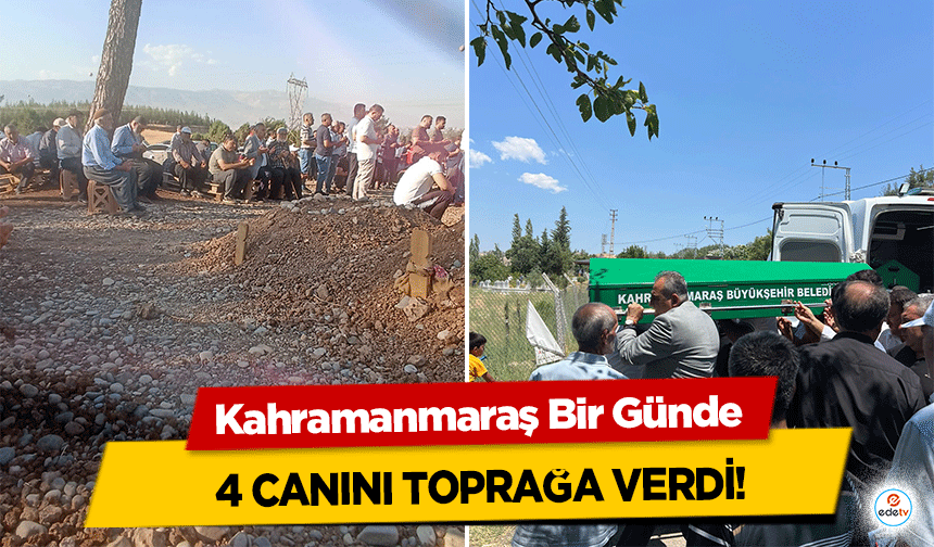 Kahramanmaraş Bir Günde 4 canını toprağa verdi!