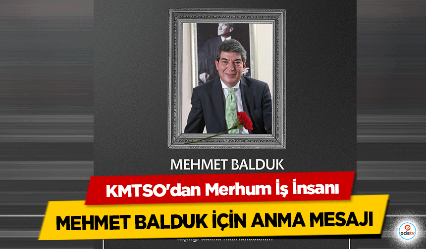 KMTSO'dan Merhum İş İnsanı Mehmet Balduk için anma mesajı!