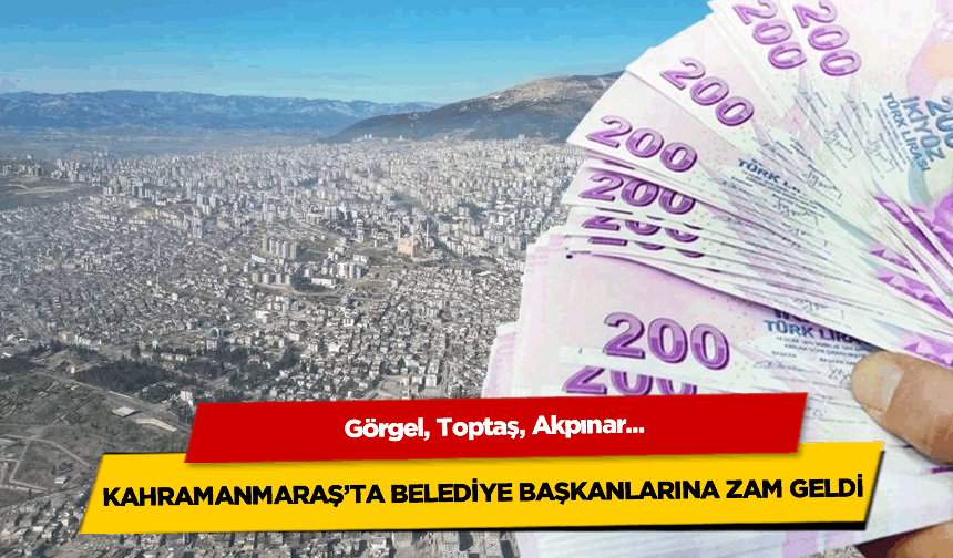 Kahramanmaraş’ta En Yüksek Maaşı Hangi Belediye Başkanı Alıyor?