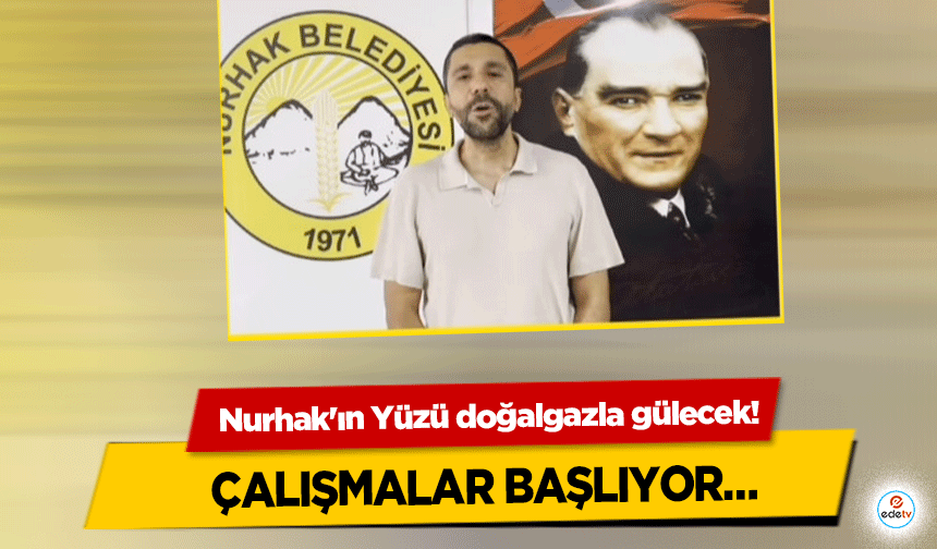 Nurhak'ın Yüzü doğalgazla gülecek! Çalışmalar Başlıyor…